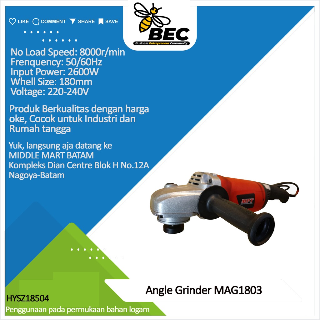 Angle Grinder   MAG1803  Voltage: 220-240V                        Frequency: 50-60Hz 
Input Power: 2600W
No Load Speed: 8000r/min
Wheel Size:180mm
