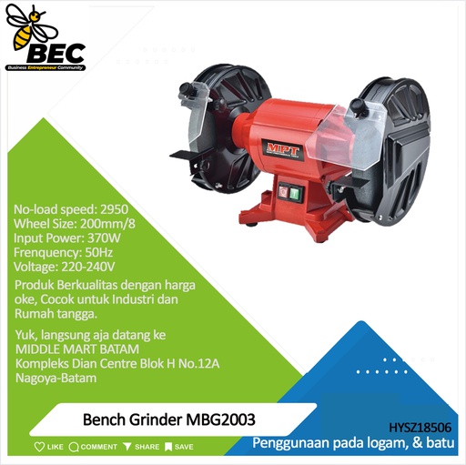 [HYSZ18506] Bench Grinder   MBG2003 Voltage: 220-240V     Frequency: 50Hz        Input Power:370W  
No-load Speed: 2950r /min                  Wheel Size:200mm /8&quot;  
